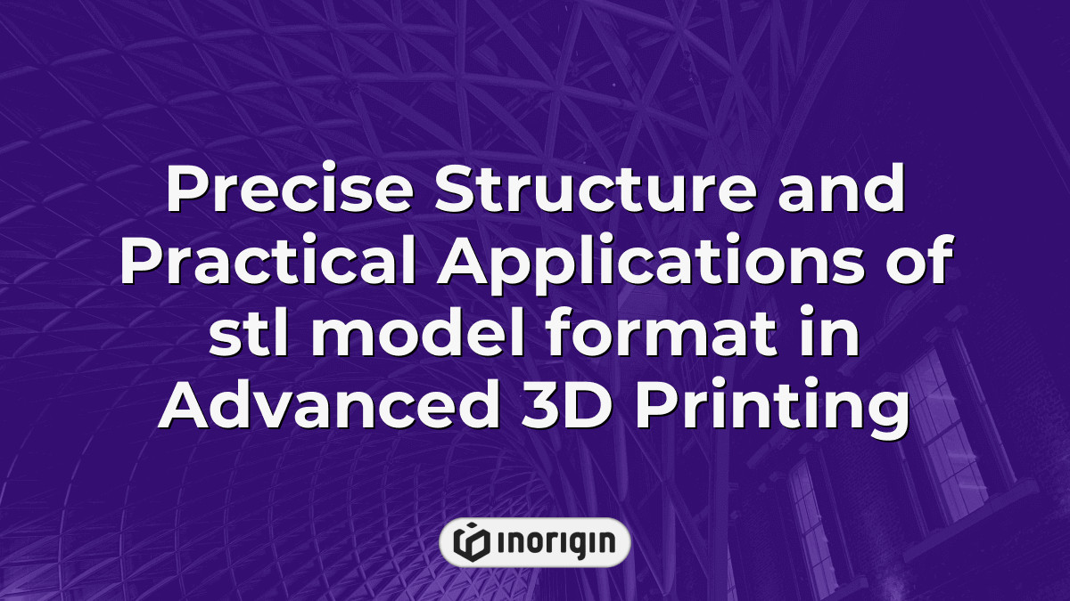 Precise Structure And Practical Applications Of Stl Model Format In ...