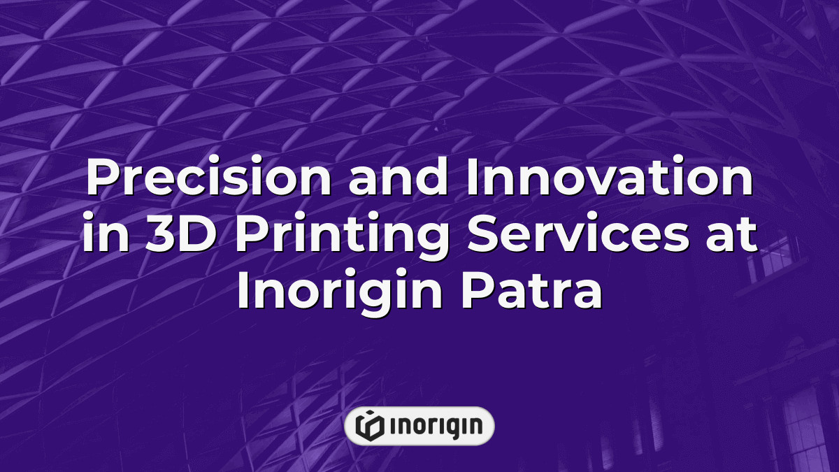 Precision And Innovation In 3d Printing Services At Inorigin Patra