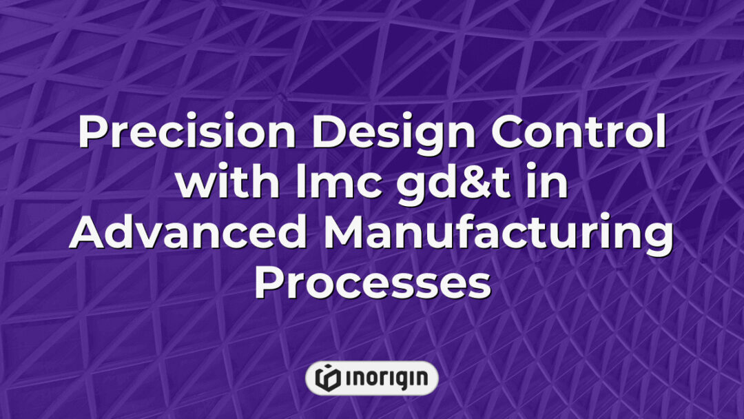 Detailed illustration showcasing precision design control using LMC GD&T techniques in advanced manufacturing for improved product engineering and quality assurance