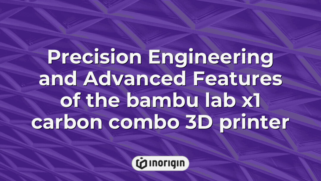 High-precision engineering and advanced technological features of the Bambu Lab X1 Carbon Combo 3D printer, showcasing cutting-edge additive manufacturing capabilities within Inorigin's 3D printing studio in Greece.
