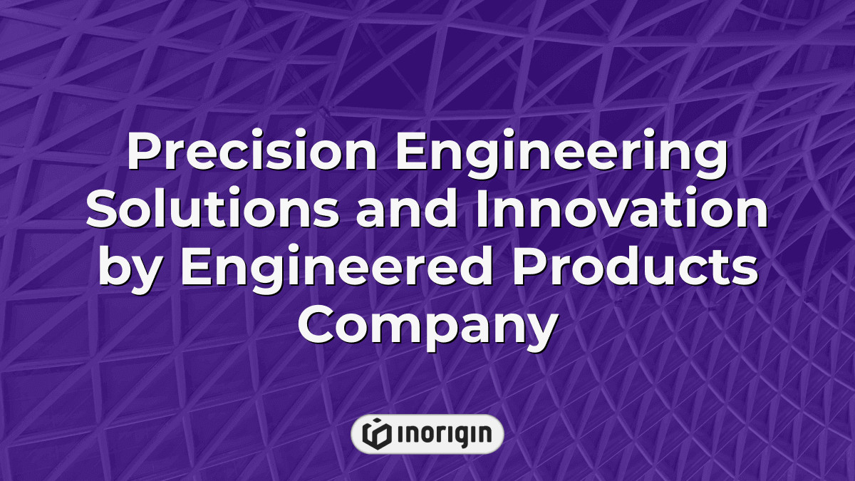 Precision Engineering Solutions And Innovation By Engineered Products ...