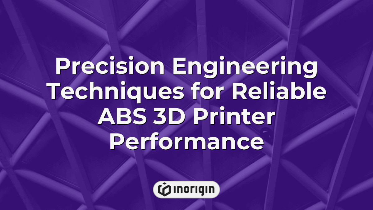 Precision Engineering Techniques For Reliable ABS 3D Printer Performance