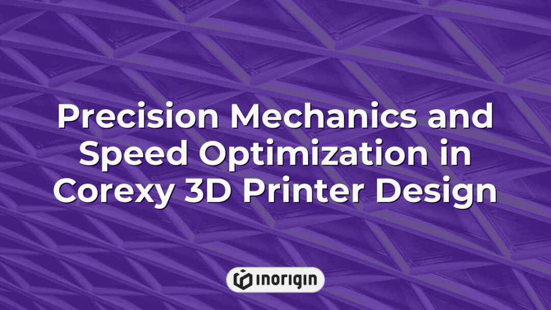 Advanced CoreXY 3D printer design showcasing precision mechanical components and optimized speed features, developed by Inorigin's expert engineering team in Greece.