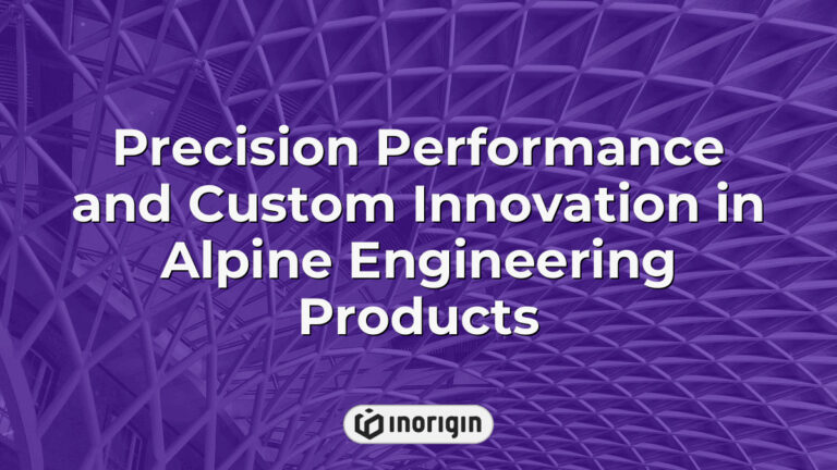 Precision Performance And Custom Innovation In Alpine Engineering Products