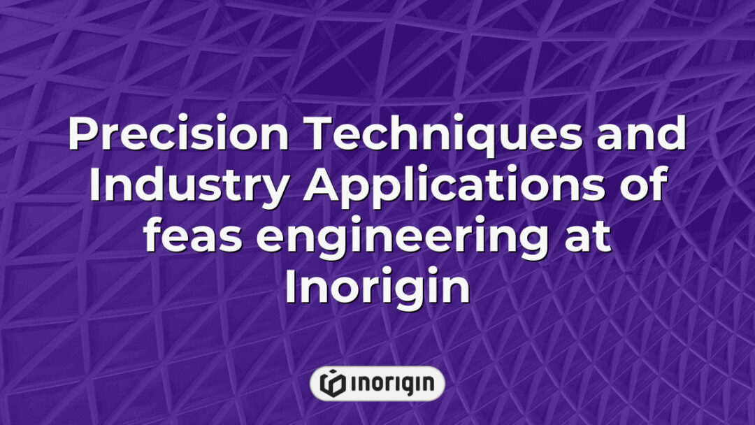 Advanced precision techniques in FEAS engineering showcased at Inorigin's studio in Patra, Greece, highlighting industrial applications and innovative product design solutions.