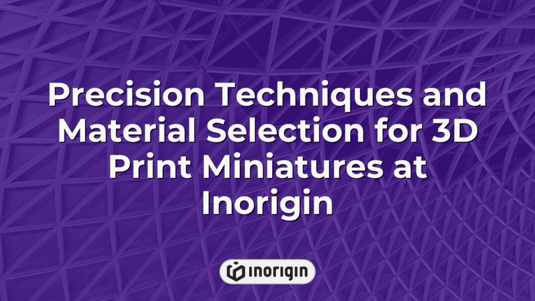 Advanced precision techniques and carefully chosen materials used by Inorigin's 3D printing studio in Patra, Greece, for creating detailed miniature models.