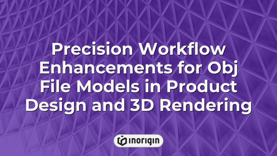 Advanced precision workflow enhancements applied to OBJ file models to improve accuracy and efficiency in product design and high-quality 3D rendering processes at Inorigin studio.