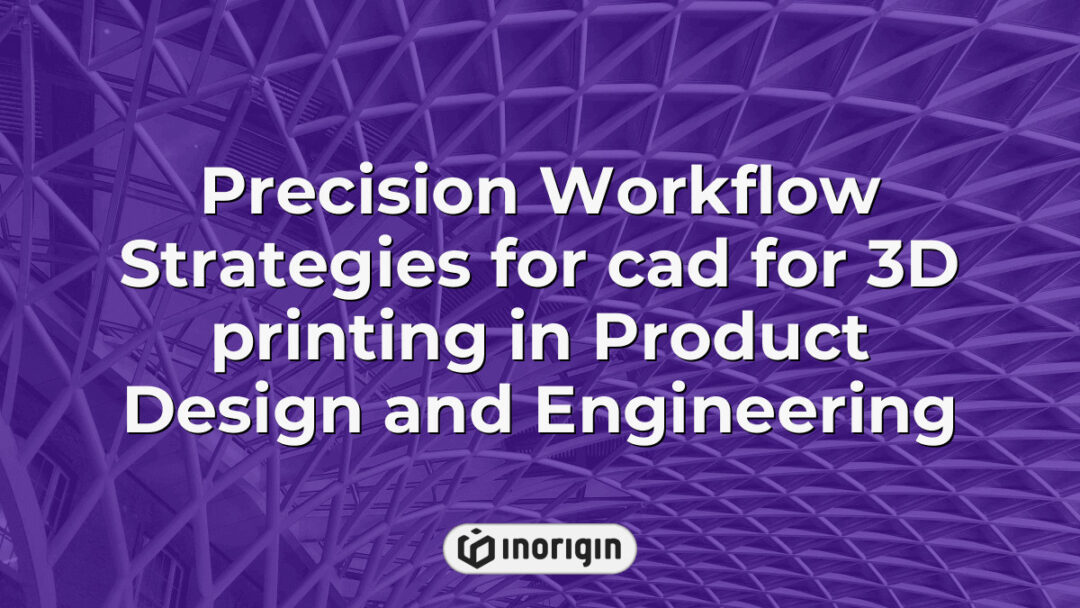 Detailed illustration of precision workflow strategies for CAD in 3D printing, showcasing advanced techniques in product design and engineering to optimize accuracy and functionality.