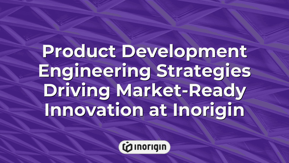 Product Development Engineering Strategies Driving Market-Ready ...