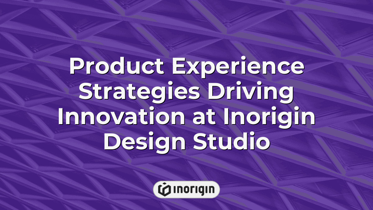 Product Experience Strategies Driving Innovation At Inorigin Design Studio