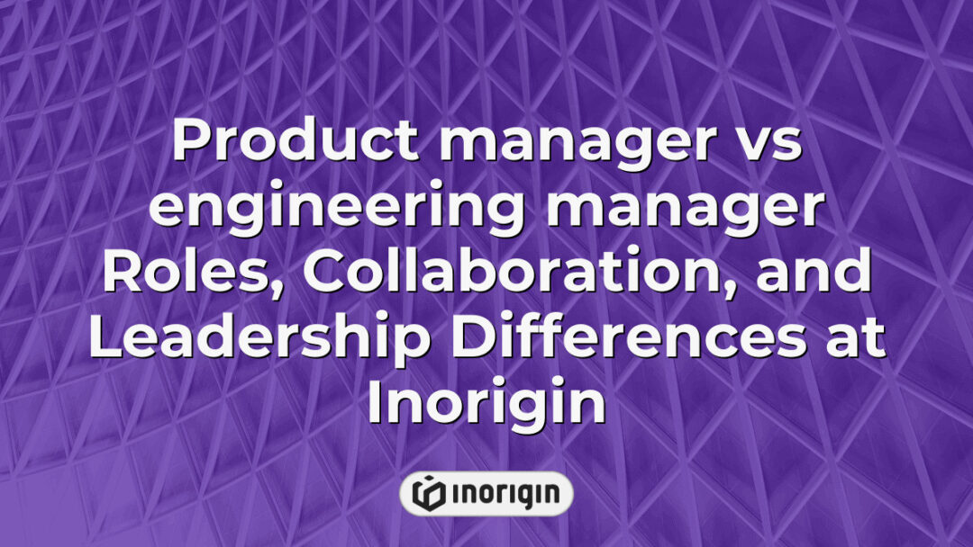 Detailed comparison of product manager and engineering manager roles, highlighting their collaboration and leadership differences within Inorigin's product design studio in Greece.