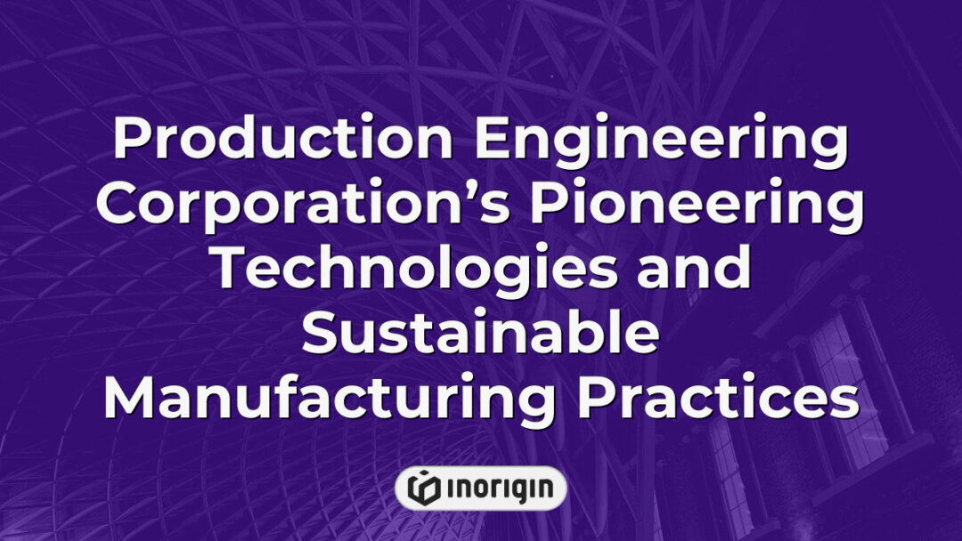 Advanced sustainable manufacturing technologies and innovative production engineering processes implemented by Production Engineering Corporation to enhance efficiency and environmental responsibility.