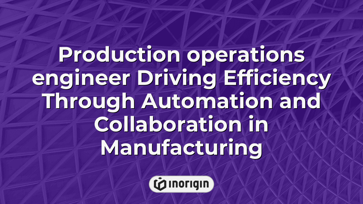 Production Operations Engineer Driving Efficiency Through Automation ...