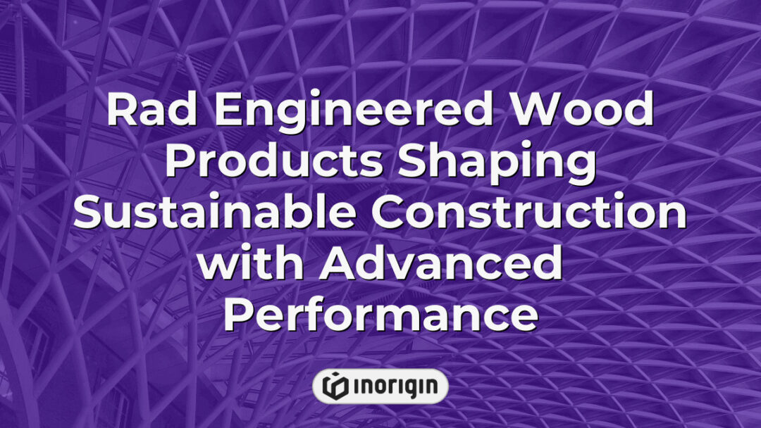 Detailed view of Rad's engineered wood products used in sustainable construction, showcasing advanced performance materials designed for eco-friendly building solutions.