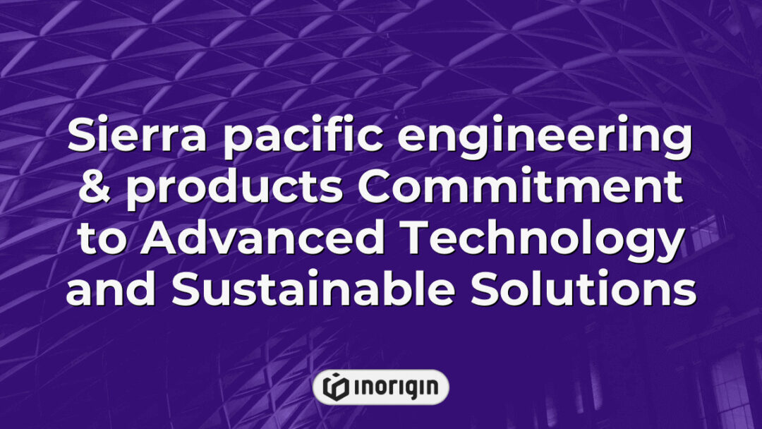 Sierra Pacific Engineering & Products showcasing their dedication to utilizing cutting-edge technology and sustainable engineering solutions in advanced product development.
