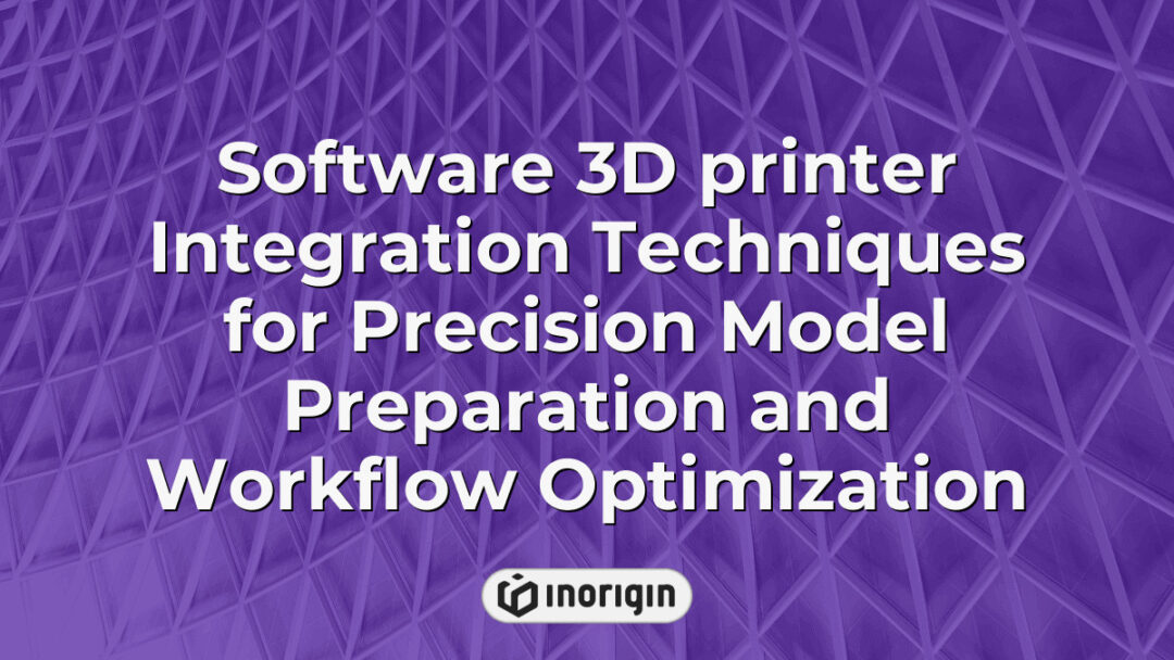 Advanced software integration techniques for 3D printers enabling precise model preparation and optimized workflow in product design and engineering studios like Inorigin.