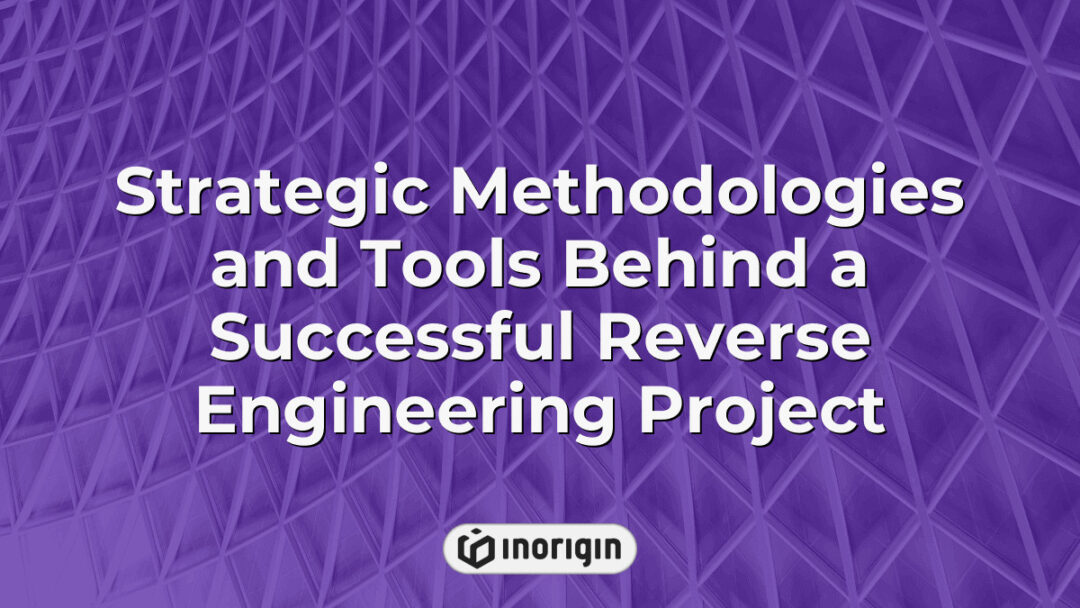 Detailed overview of strategic methodologies and advanced tools used by Inorigin for successful reverse engineering projects enhancing product design and engineering processes.