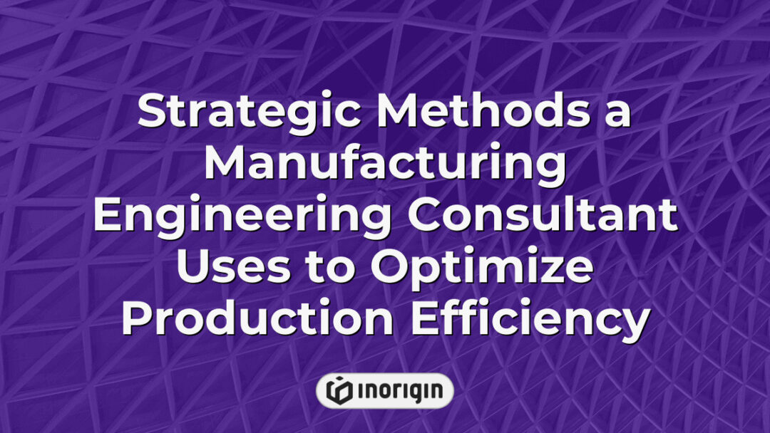 Detailed infographic illustrating strategic methods employed by a manufacturing engineering consultant to enhance production efficiency and optimize workflow in industrial settings.