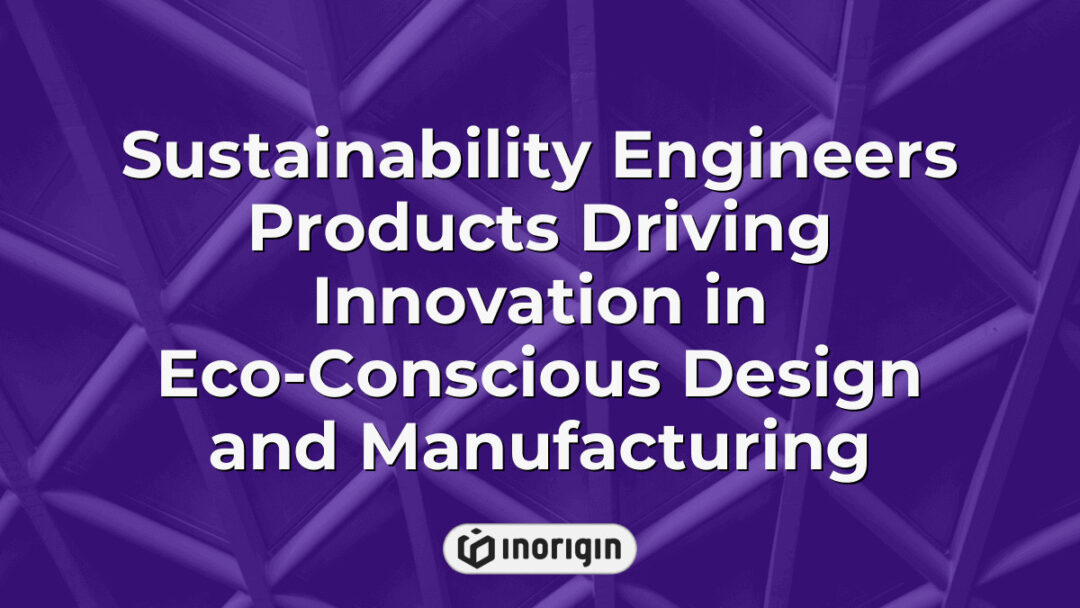 Innovative sustainability engineers designing eco-conscious products that drive advancements in environmentally friendly design and manufacturing processes at Inorigin.