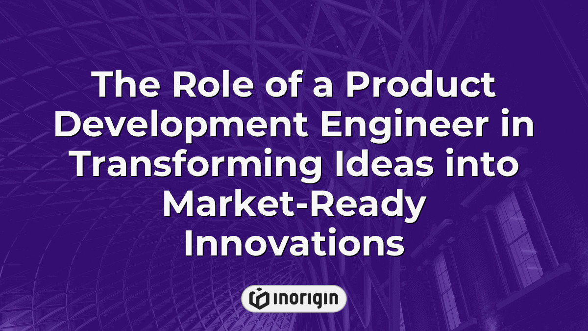 The Role Of A Product Development Engineer In Transforming Ideas Into ...