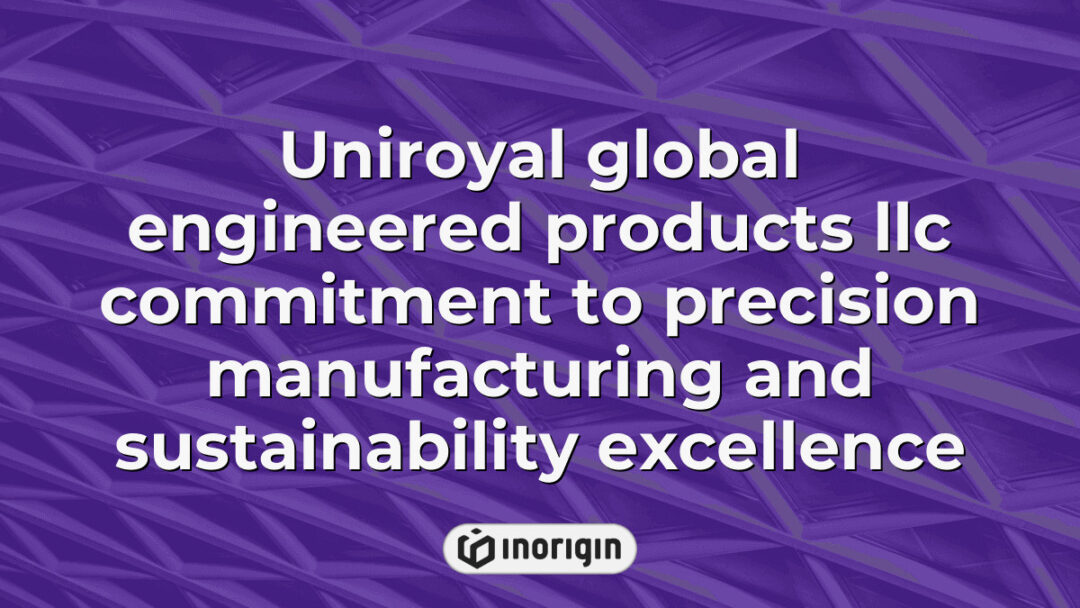 Uniroyal Global Engineered Products LLC demonstrating a strong commitment to precision manufacturing and sustainability excellence in advanced industrial processes.