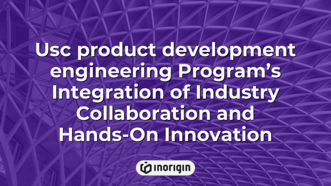 USC product development engineering program showcasing integration of industry collaboration and hands-on innovation to advance practical product design learning.