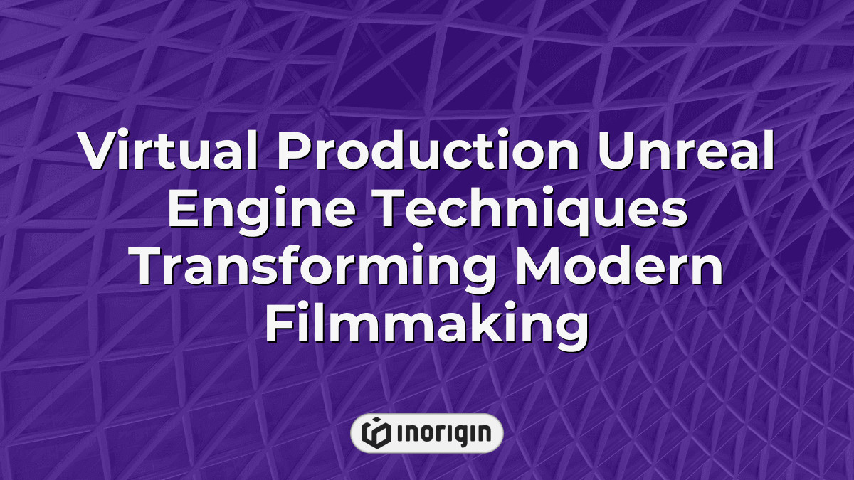 Virtual Production Unreal Engine Techniques Transforming Modern Filmmaking