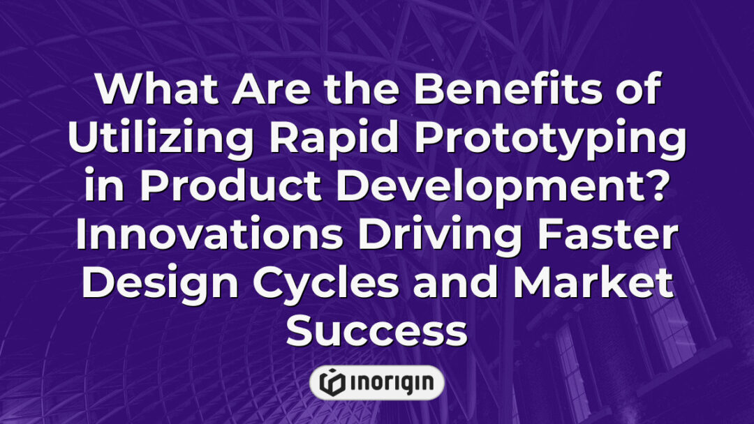 Detailed infographic illustrating the benefits of rapid prototyping in product development, highlighting faster design cycles, innovation acceleration, and enhanced market success through advanced 3D printing techniques.