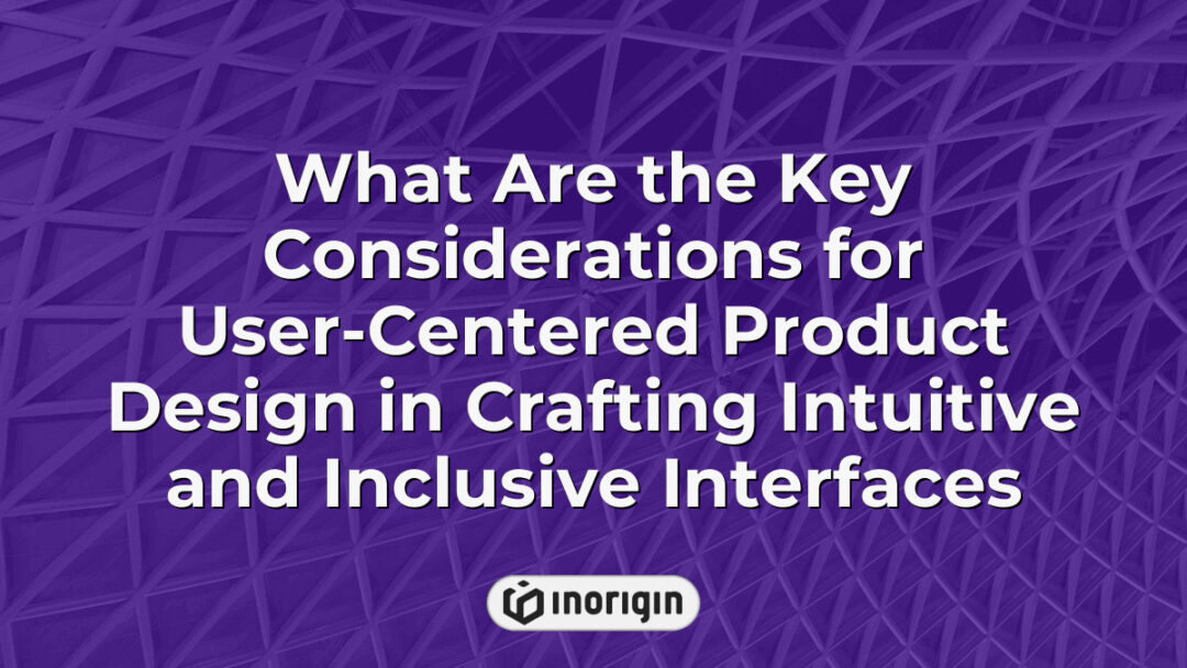 Detailed infographic illustrating key considerations in user-centered product design focusing on intuitive and inclusive interfaces for enhanced usability and accessibility.