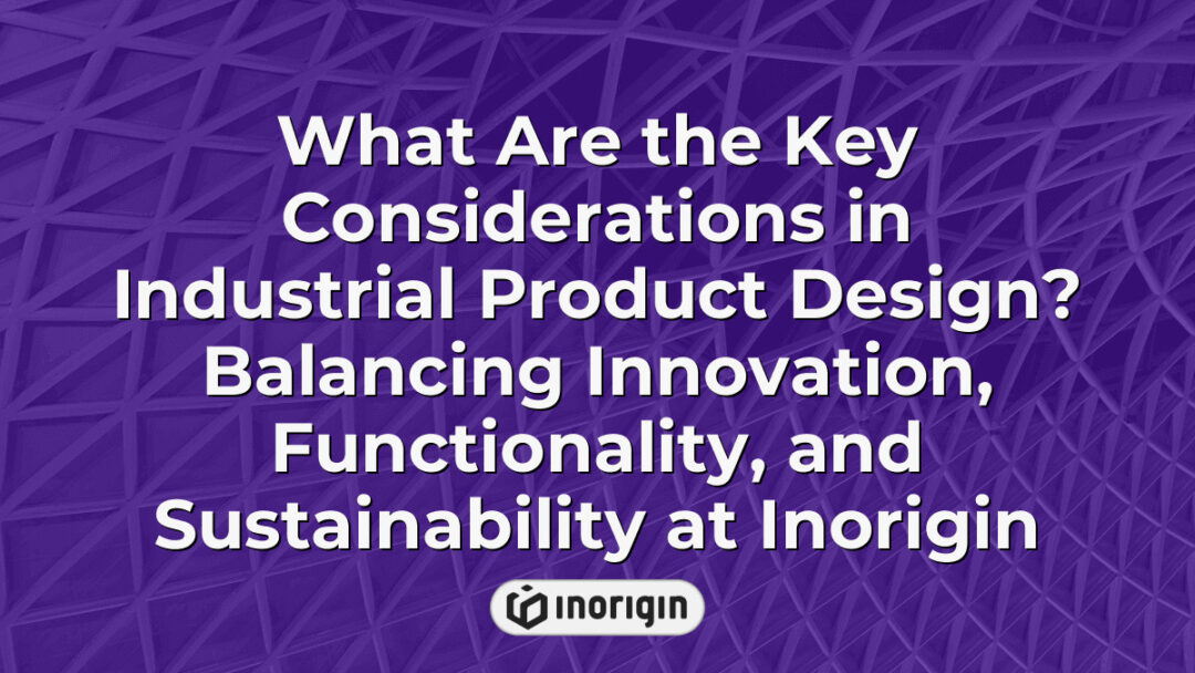 Detailed infographic illustrating the essential factors in industrial product design, emphasizing innovation, functional performance, and sustainable practices at Inorigin's design studio in Greece.