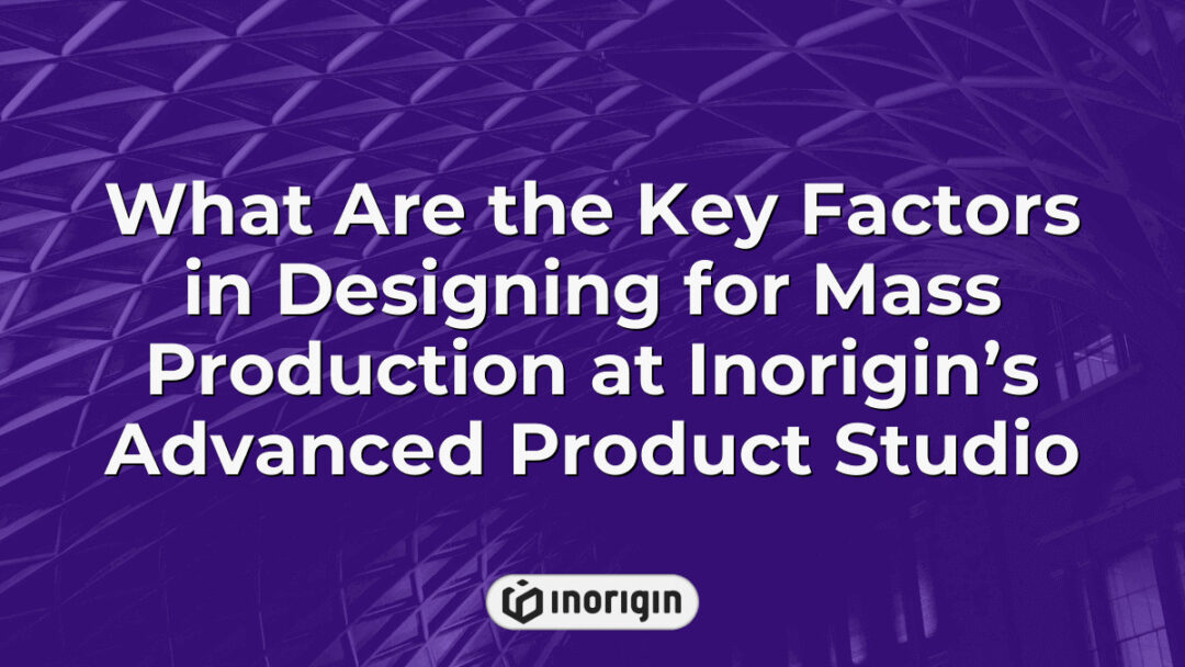 Detailed infographic illustrating the essential design considerations and engineering processes at Inorigin’s advanced product studio for efficient mass production readiness.