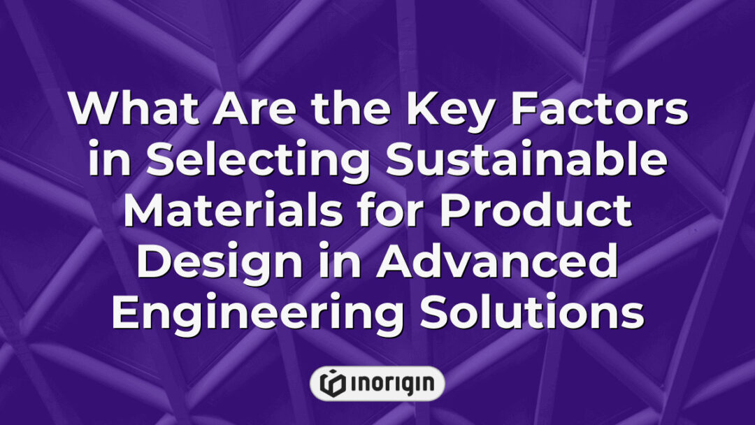 Detailed overview of essential criteria for selecting sustainable materials in product design, highlighting advanced engineering solutions for eco-friendly innovation and durability.