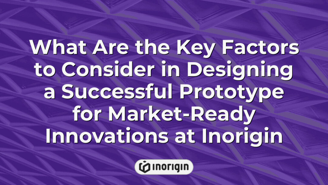 Detailed infographic highlighting essential factors for designing successful prototypes that are market-ready, created by Inorigin's expert design and engineering team in Greece.