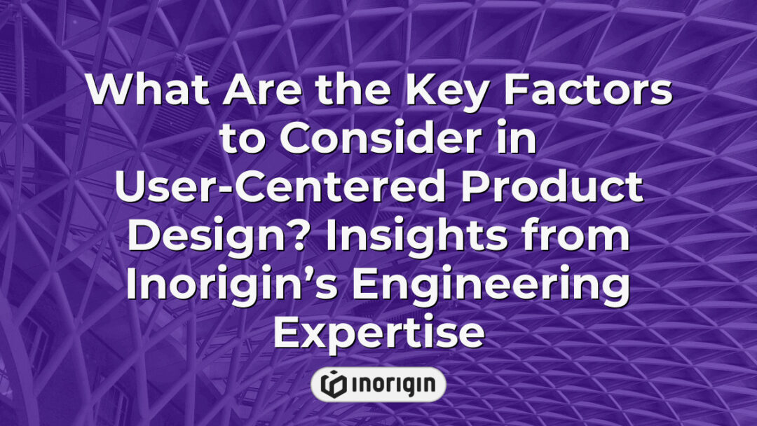 Detailed infographic highlighting key factors in user-centered product design, showcasing Inorigin's engineering expertise in creating functional and aesthetically pleasing consumer products through advanced design and prototyping techniques in Greece.