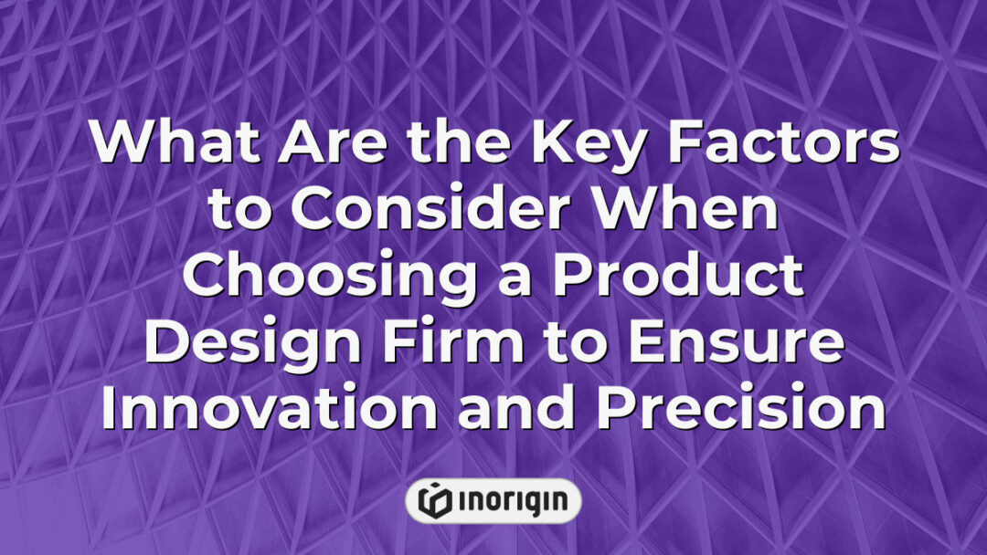 Detailed infographic highlighting essential criteria for selecting a product design firm that excels in innovation, precision engineering, and market-ready solutions.