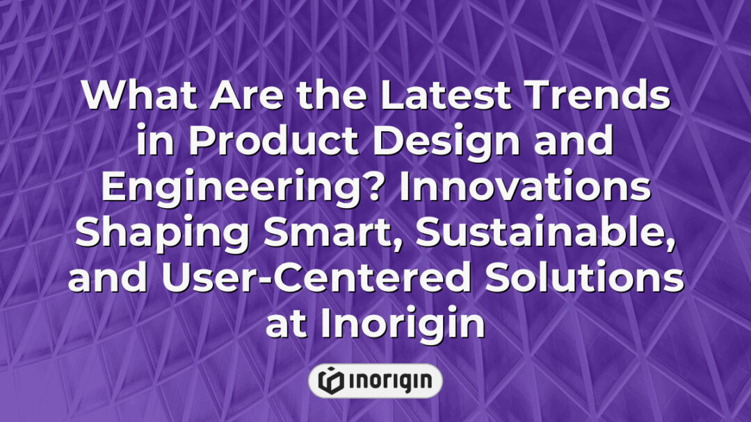 Innovative trends in product design and engineering at Inorigin studio in Greece, showcasing smart, sustainable, and user-centered solutions with advanced 3D printing technology.