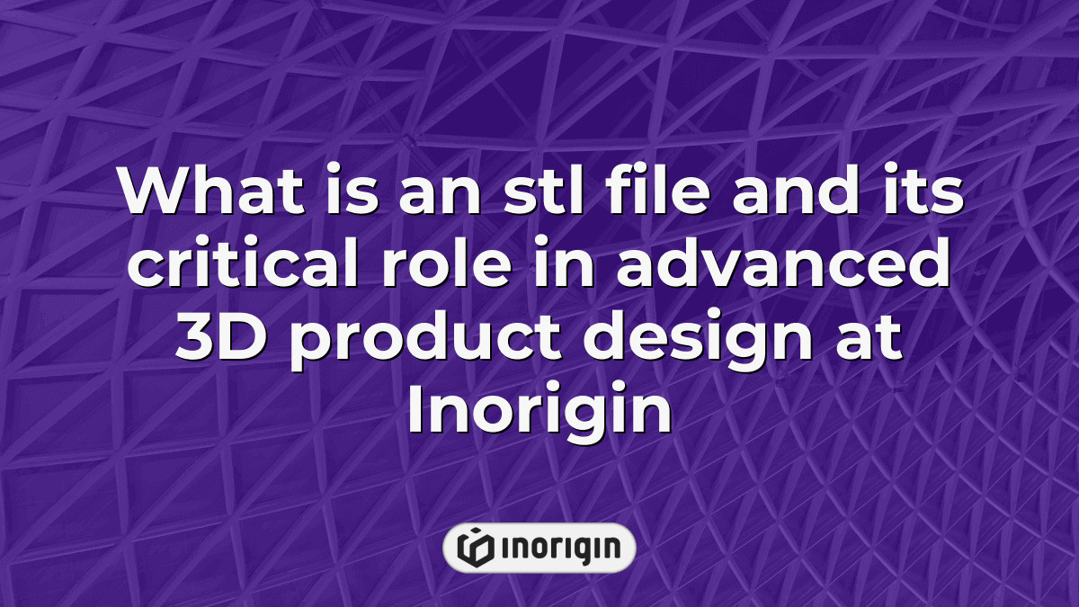 Stl File Explained What Is An Stl File And Its Critical Role In Advanced 3D Product Design ...