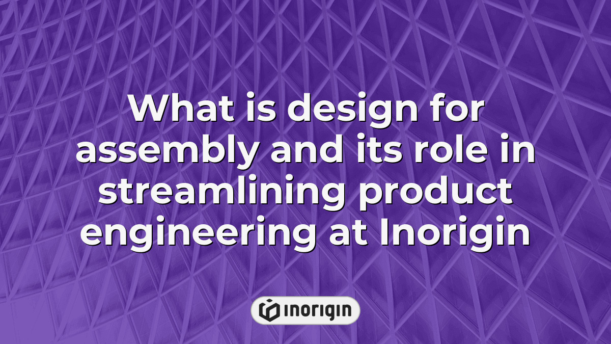 What Is Design For Assembly And Its Role In Streamlining Product ...