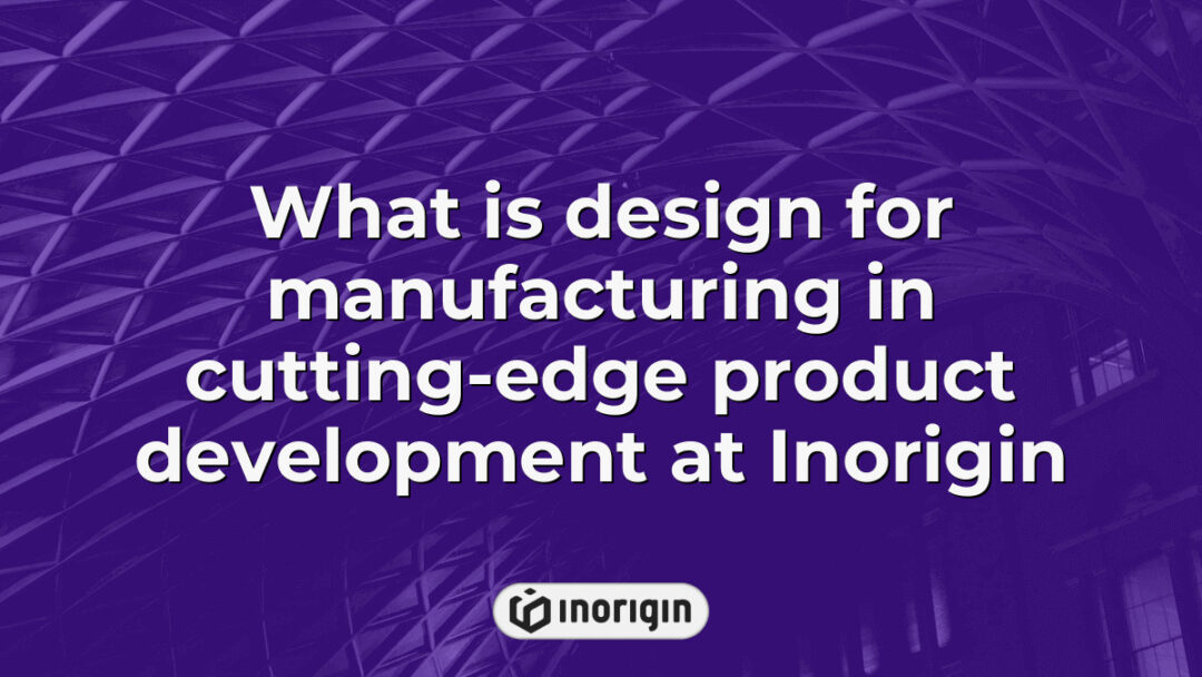 Detailed overview of design for manufacturing principles applied in cutting-edge product development at Inorigin, showcasing innovative engineering and prototyping techniques in Greece.