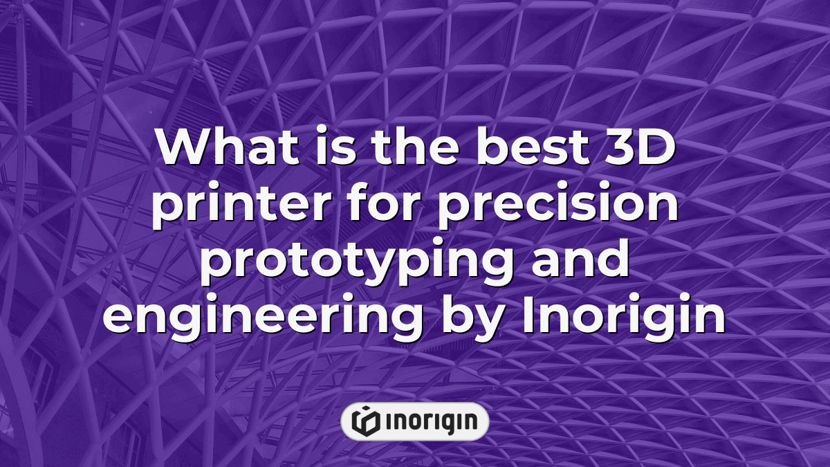 What Is The Best 3d Printer For Precision Prototyping And Engineering ...