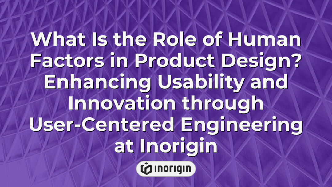 Detailed illustration showing the integration of human factors in product design at Inorigin, highlighting user-centered engineering to enhance usability and innovation in consumer products.