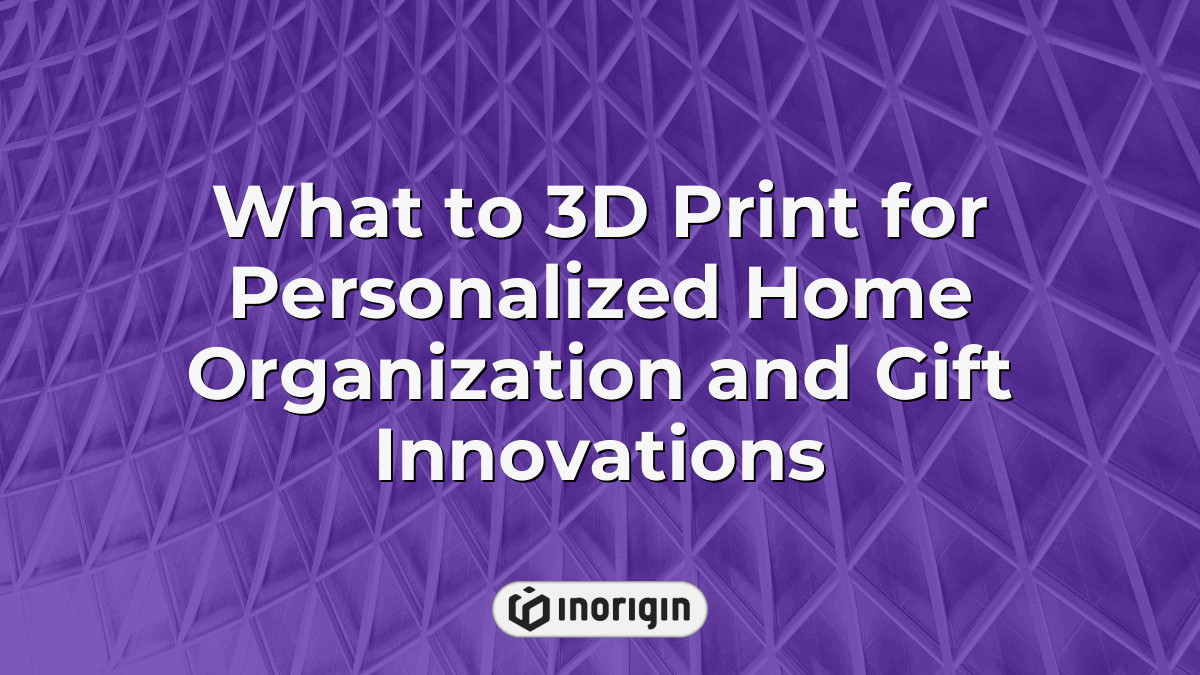 Visual Reference: What To 3D Print For Personalized Home Organization And Gift