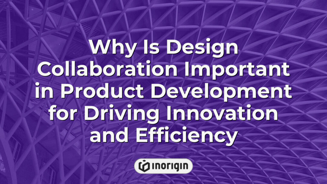 Illustration depicting the critical role of design collaboration in product development, highlighting teamwork, innovation, and efficiency in engineering and design processes.