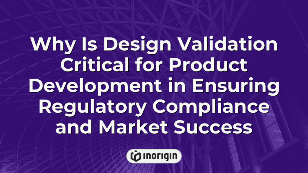 Illustration highlighting the essential role of design validation in product development to ensure regulatory compliance and achieve market success through rigorous testing and evaluation.