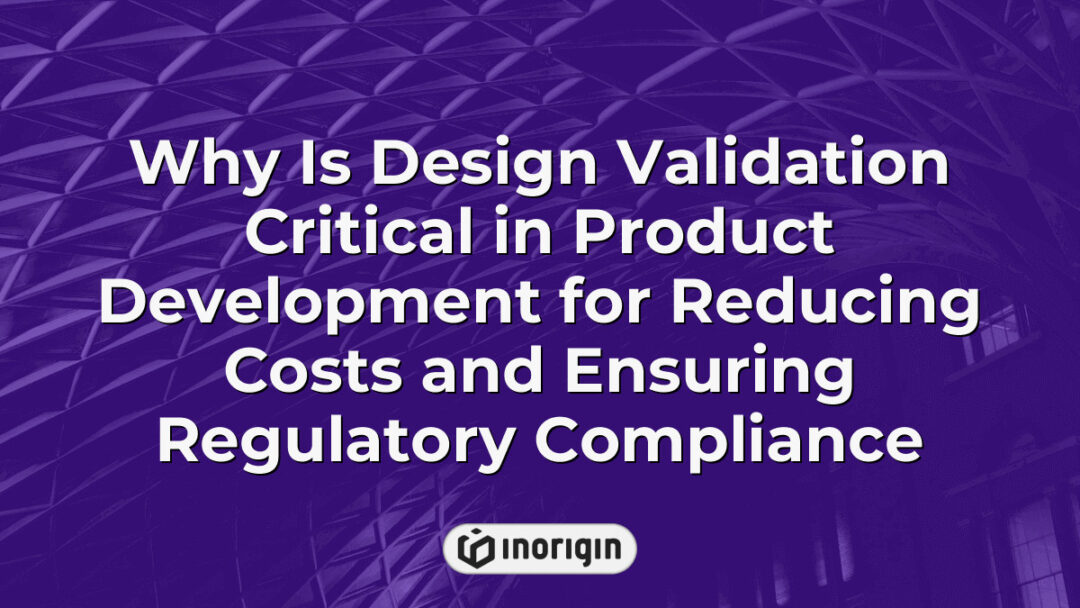 Detailed infographic illustrating the importance of design validation in product development to minimize costs, ensure regulatory compliance, and enhance product reliability and market success.