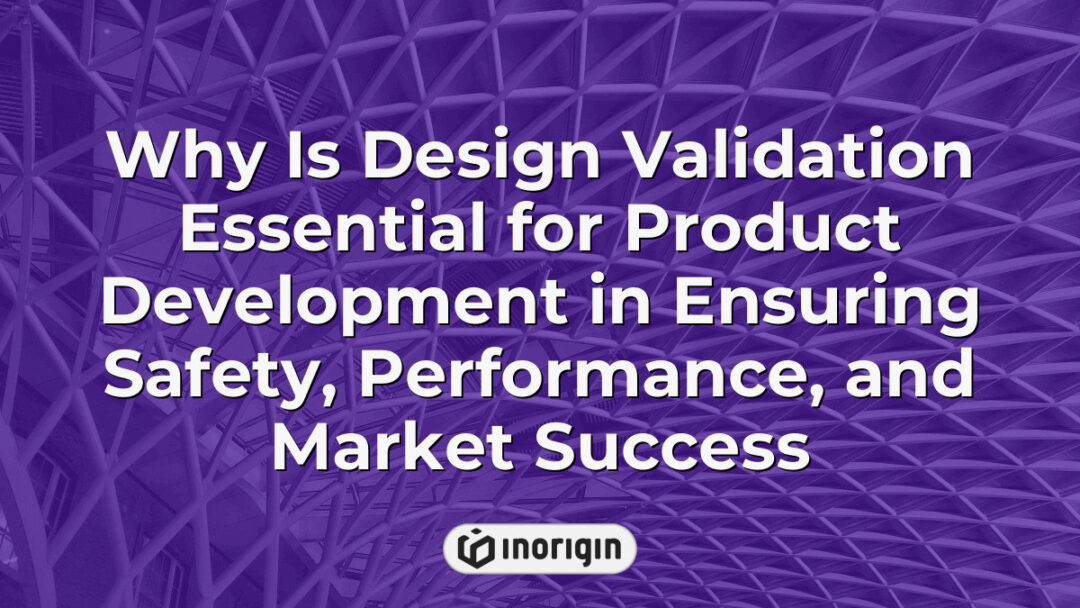 Illustration highlighting the critical role of design validation in product development to ensure safety, enhance performance, and achieve successful market introduction of consumer products.