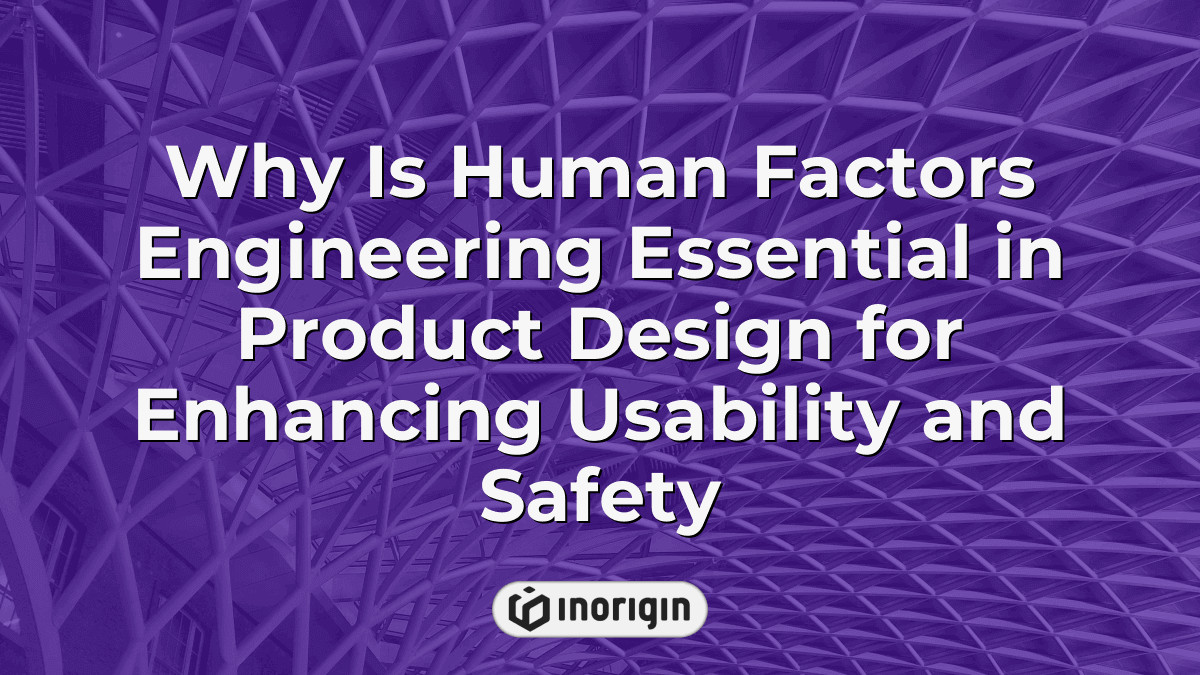 Why Is Human Factors Engineering Essential In Product Design For ...
