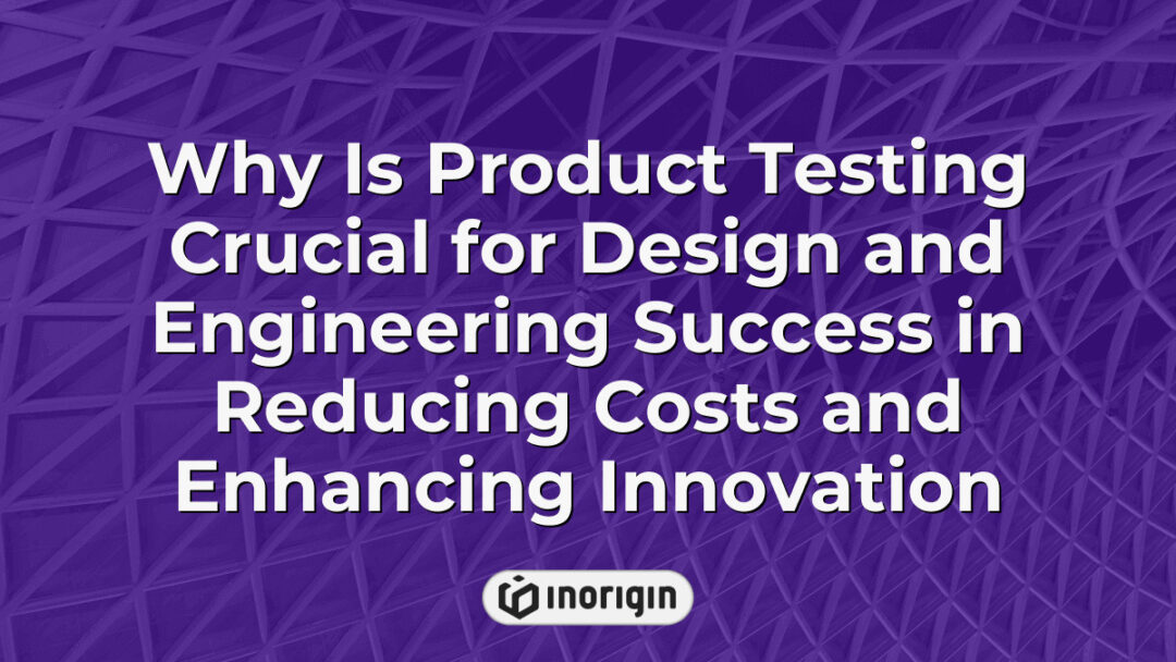 Detailed visual representation highlighting the importance of product testing in design and engineering to reduce costs and drive innovation within consumer product development.