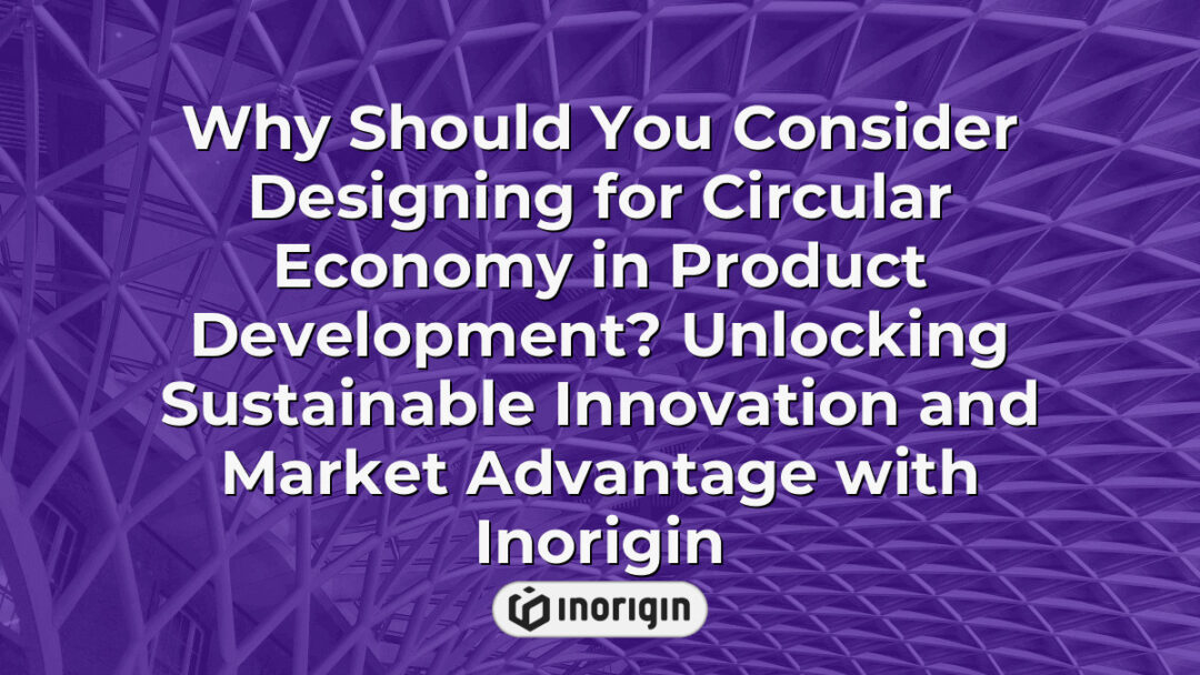 Illustration highlighting the importance of designing products for the circular economy, emphasizing sustainable innovation and market competitiveness with Inorigin's expertise.