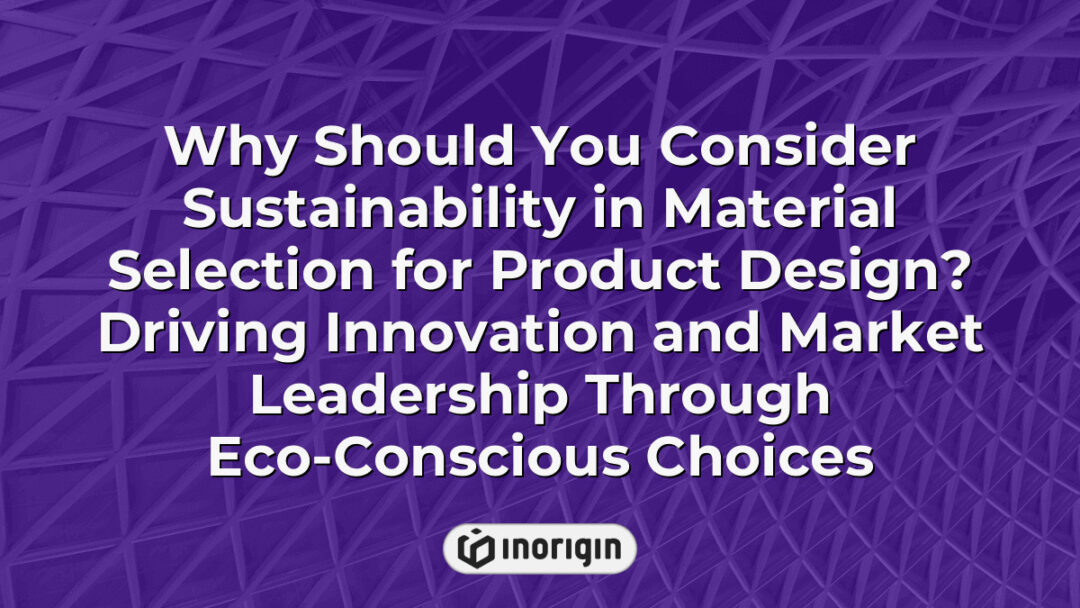 Illustration highlighting the importance of sustainability in material selection for innovative product design, emphasizing eco-conscious choices that drive market leadership and foster environmentally responsible engineering solutions.